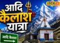 आप भी जा रहे हैं आदि कैलाश-ओम पर्वत की यात्रा पर? निकलने से पहले जान लें परमिट से लेकर सेफ्टी तक सारी डिटेल
