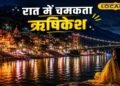 Rishikesh Visit: गंगा की लहरें, जगमग घाट और पहाड़ों की ठंडी हवा…रात में घूमने के लिए बेस्ट हैं ऋषिकेश की ये जगहें!